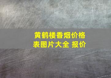 黄鹤楼香烟价格表图片大全 报价